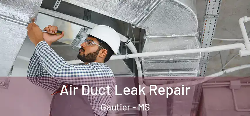 Air Duct Leak Repair Gautier - MS