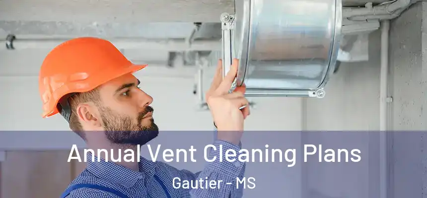 Annual Vent Cleaning Plans Gautier - MS