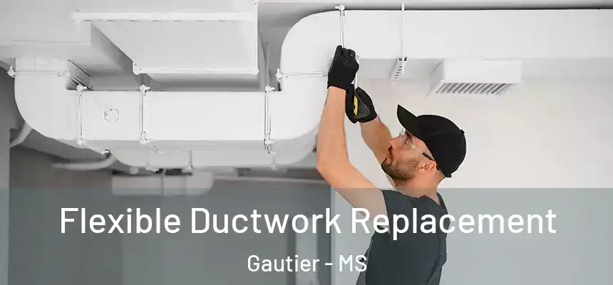  Flexible Ductwork Replacement Gautier - MS